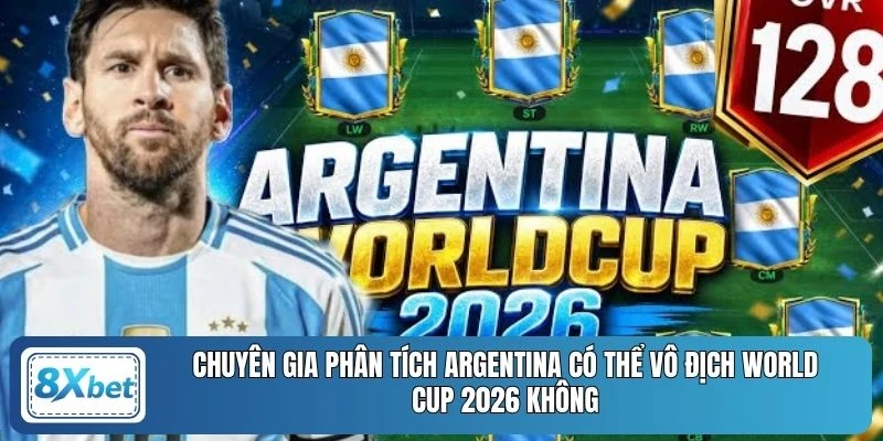 Chuyên gia phân tích Argentina có thể vô địch World Cup 2026 không