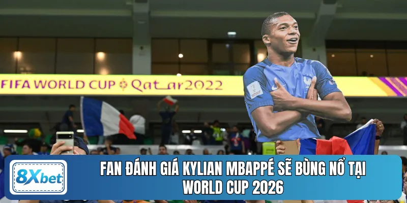 Fan đánh giá Kylian Mbappé sẽ bùng nổ tại World Cup 2026 
