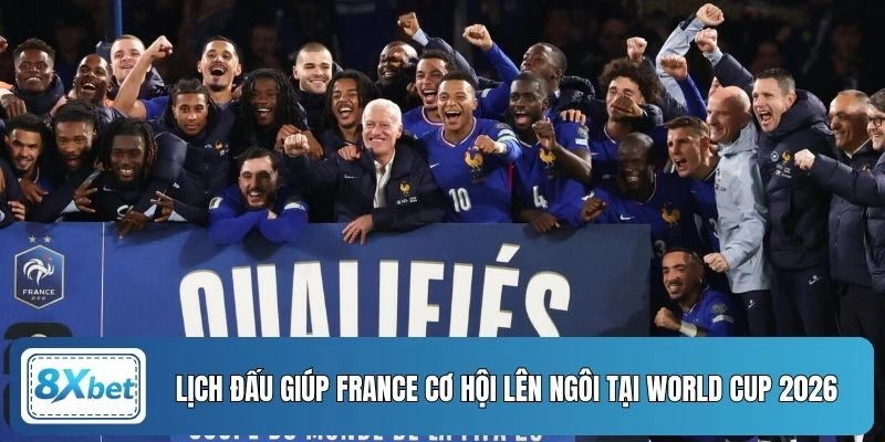 Lịch đấu giúp France cơ hội lên ngôi tại World Cup 2026
