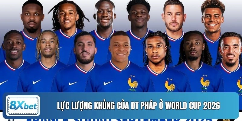 Lực lượng khủng của ĐT Pháp ở World Cup 2026